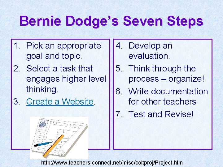 Bernie Dodge’s Seven Steps 1. Pick an appropriate goal and topic. 2. Select a