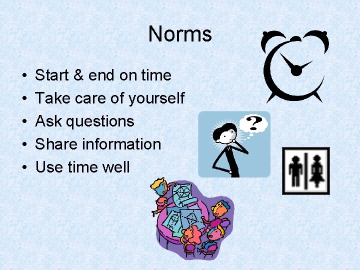 Norms • • • Start & end on time Take care of yourself Ask