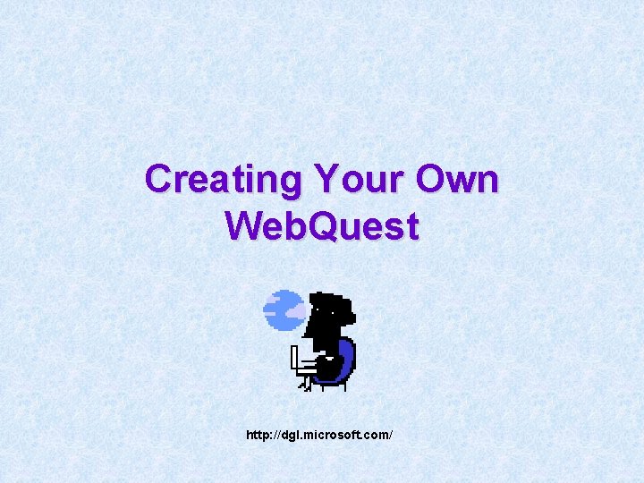 Creating Your Own Web. Quest http: //dgl. microsoft. com/ 