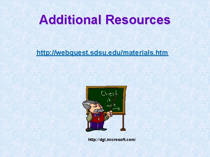 Additional Resources http: //webquest. sdsu. edu/materials. htm http: //dgl. microsoft. com/ 