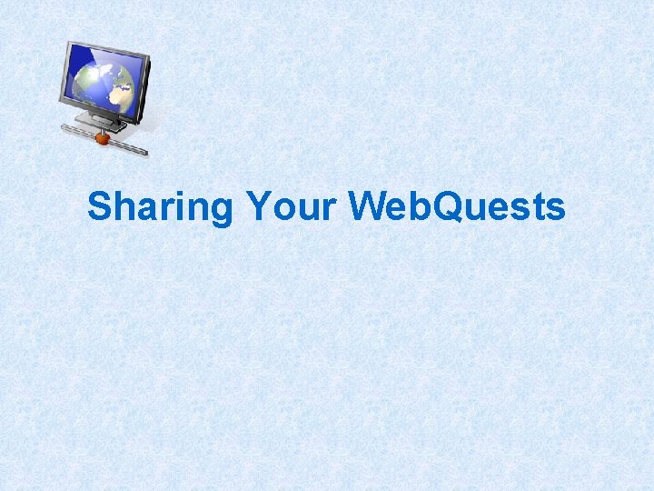 Sharing Your Web. Quests 