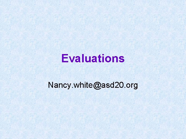 Evaluations Nancy. white@asd 20. org 