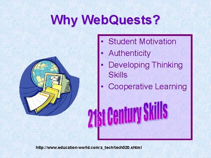 Why Web. Quests? • Student Motivation • Authenticity • Developing Thinking Skills • Cooperative
