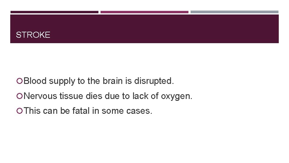 STROKE Blood supply to the brain is disrupted. Nervous tissue dies due to lack
