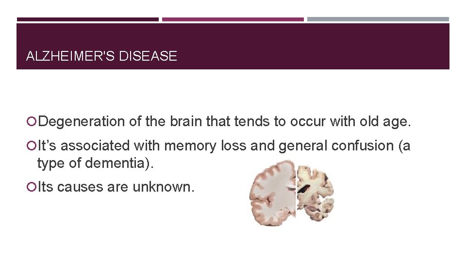 ALZHEIMER'S DISEASE Degeneration of the brain that tends to occur with old age. It’s