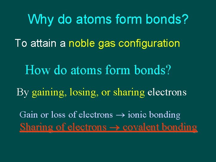 Why do atoms form bonds? To attain a noble gas configuration How do atoms