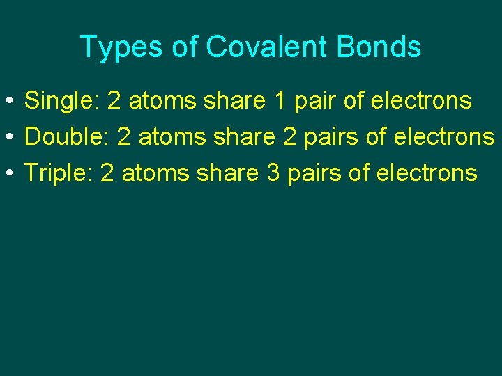 Types of Covalent Bonds • Single: 2 atoms share 1 pair of electrons •