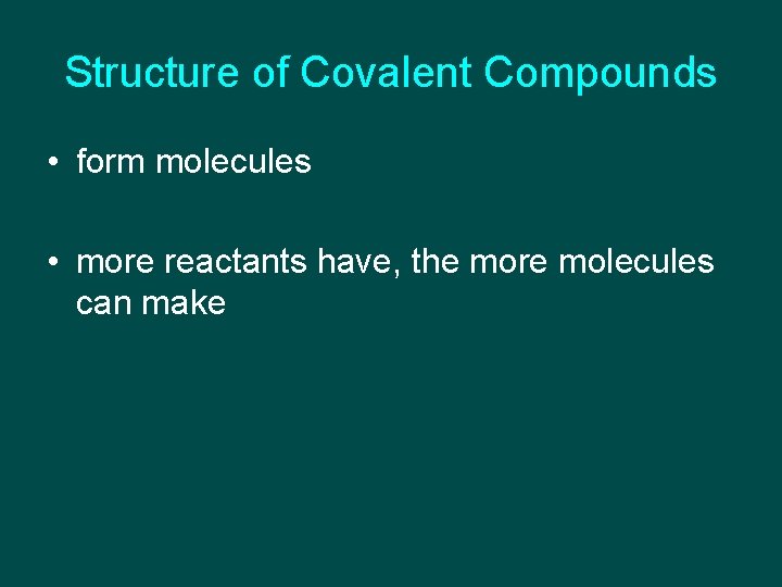 Structure of Covalent Compounds • form molecules • more reactants have, the more molecules