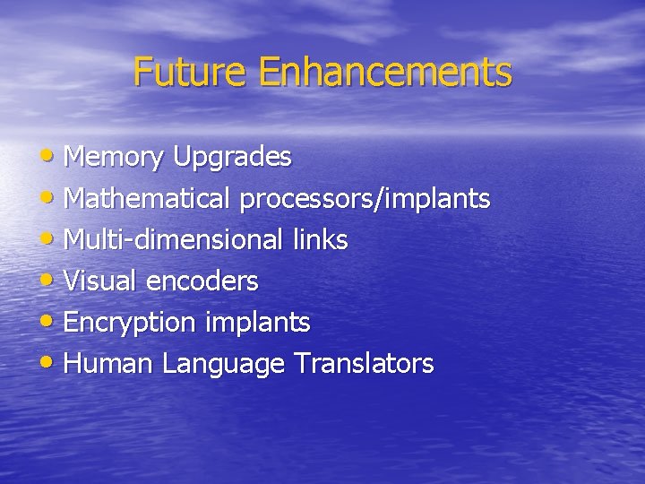 Future Enhancements • Memory Upgrades • Mathematical processors/implants • Multi-dimensional links • Visual encoders