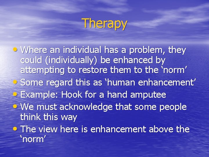 Therapy • Where an individual has a problem, they could (individually) be enhanced by