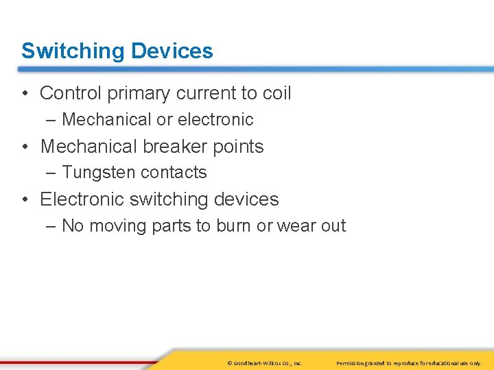 Switching Devices • Control primary current to coil – Mechanical or electronic • Mechanical