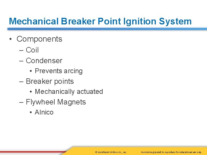 Mechanical Breaker Point Ignition System • Components – Coil – Condenser • Prevents arcing