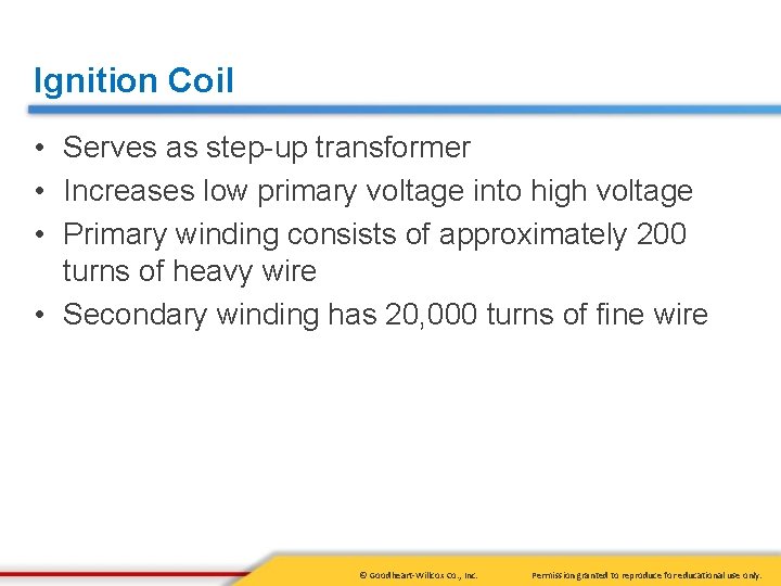 Ignition Coil • Serves as step-up transformer • Increases low primary voltage into high