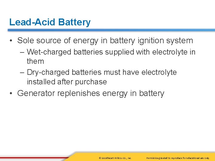Lead-Acid Battery • Sole source of energy in battery ignition system – Wet-charged batteries