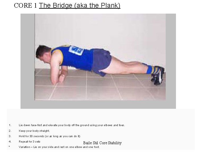 CORE 1 The Bridge (aka the Plank) 1. Lie down face-first and elevate your