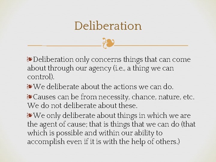 Deliberation ❧ ❧Deliberation only concerns things that can come about through our agency (i.