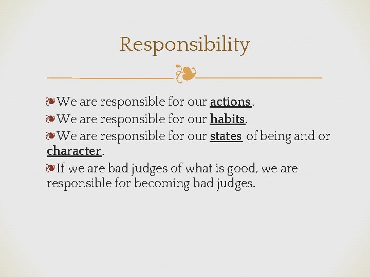 Responsibility ❧ ❧We are responsible for our actions. ❧We are responsible for our habits.