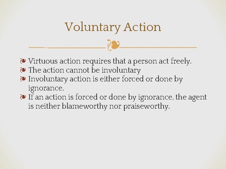 Voluntary Action ❧ ❧ Virtuous action requires that a person act freely. ❧ The