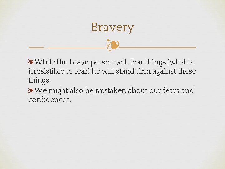 Bravery ❧ ❧While the brave person will fear things (what is irresistible to fear)