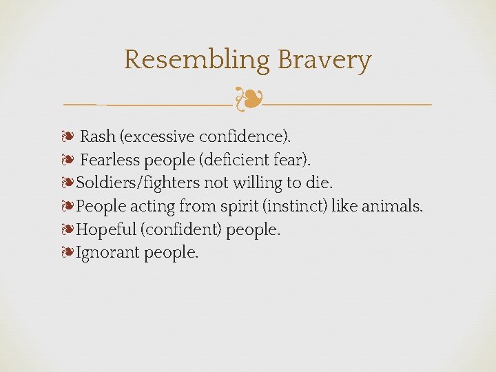 Resembling Bravery ❧ ❧ Rash (excessive confidence). ❧ Fearless people (deficient fear). ❧Soldiers/fighters not