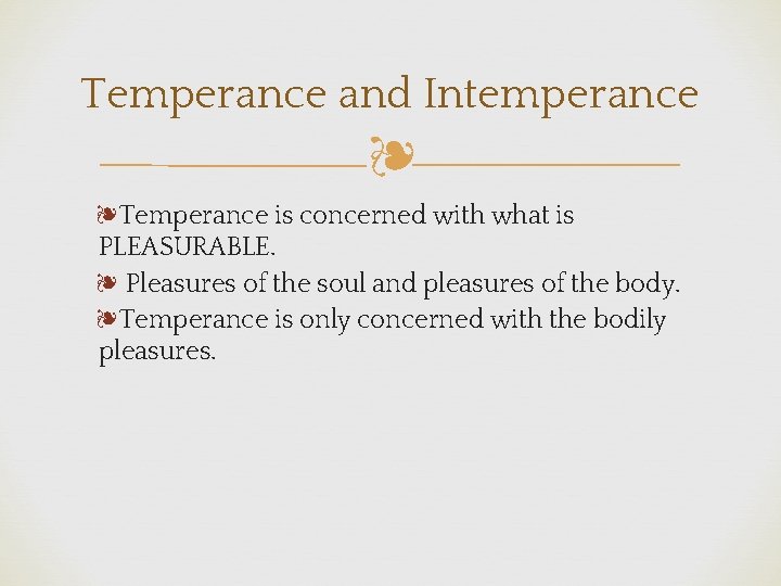 Temperance and Intemperance ❧ ❧Temperance is concerned with what is PLEASURABLE. ❧ Pleasures of