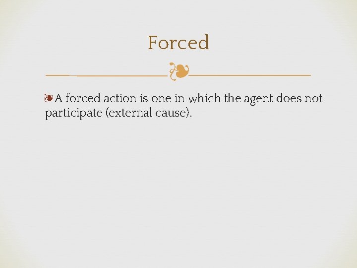 Forced ❧ ❧A forced action is one in which the agent does not participate
