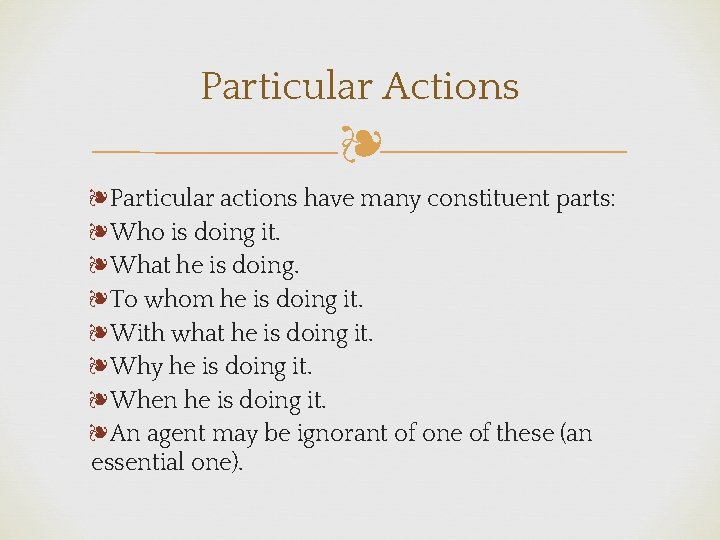 Particular Actions ❧ ❧Particular actions have many constituent parts: ❧Who is doing it. ❧What