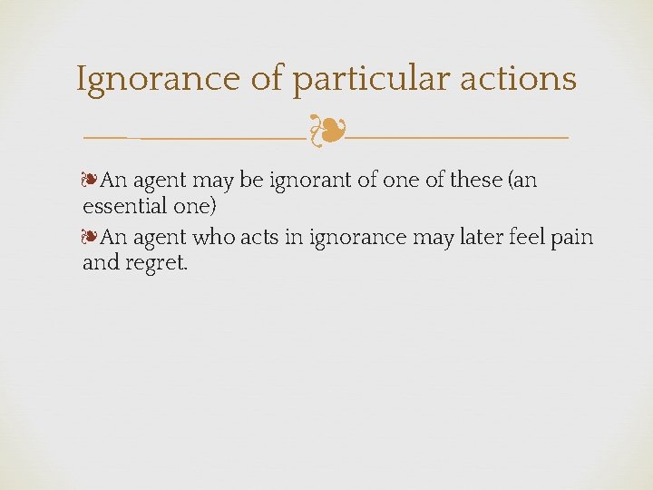 Ignorance of particular actions ❧ ❧An agent may be ignorant of one of these