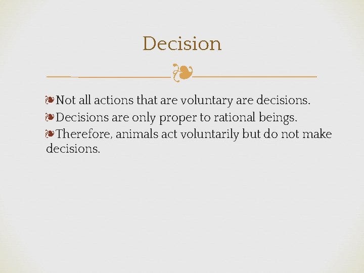 Decision ❧ ❧Not all actions that are voluntary are decisions. ❧Decisions are only proper