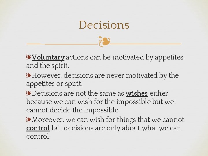 Decisions ❧ ❧Voluntary actions can be motivated by appetites and the spirit. ❧However, decisions