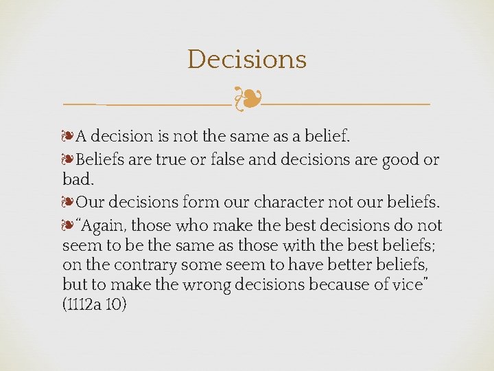 Decisions ❧ ❧A decision is not the same as a belief. ❧Beliefs are true