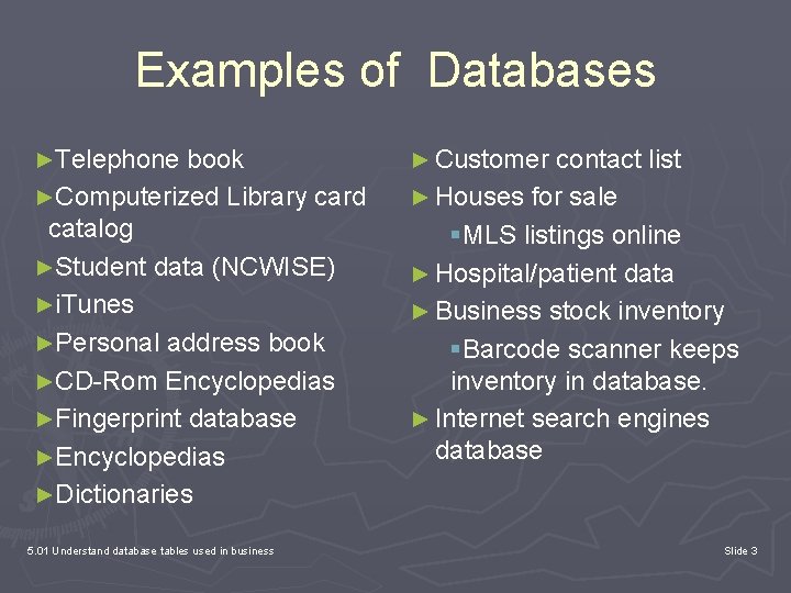Examples of Databases ►Telephone book ► Customer contact list ►Computerized Library card ► Houses