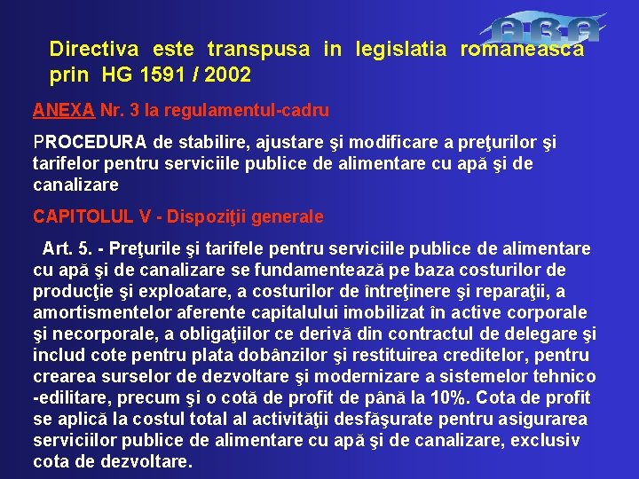 Directiva este transpusa in legislatia romaneasca prin HG 1591 / 2002 ANEXA Nr. 3