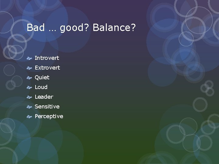 Bad … good? Balance? Introvert Extrovert Quiet Loud Leader Sensitive Perceptive 