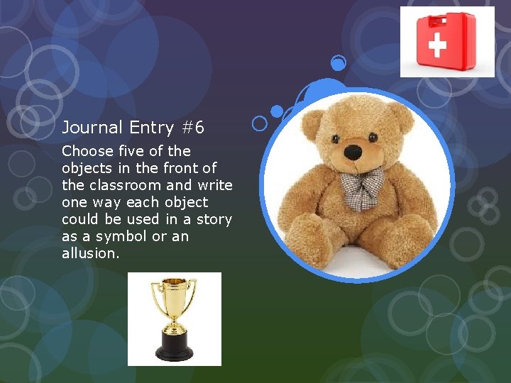 Journal Entry #6 Choose five of the objects in the front of the classroom