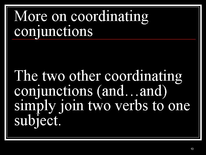 More on coordinating conjunctions The two other coordinating conjunctions (and…and) simply join two verbs