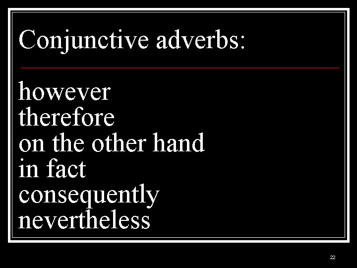 Conjunctive adverbs: however therefore on the other hand in fact consequently nevertheless 22 