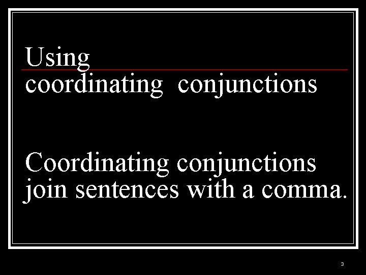 Using coordinating conjunctions Coordinating conjunctions join sentences with a comma. 3 