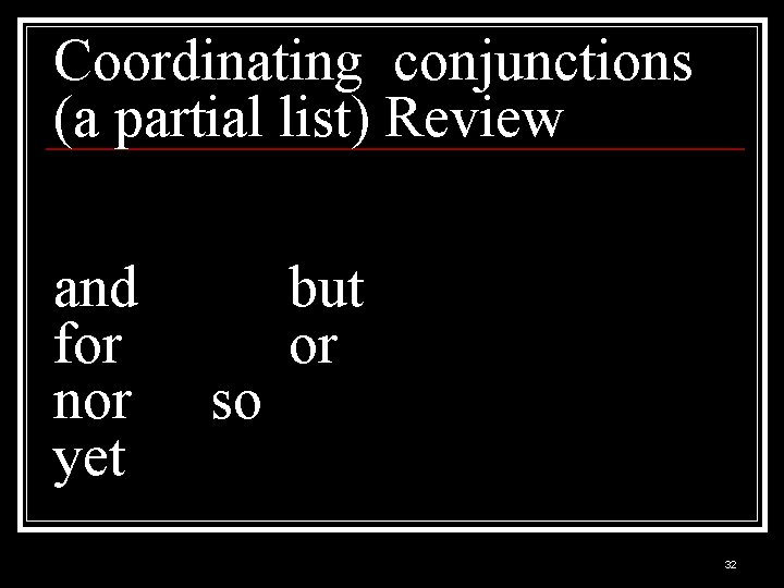 Coordinating conjunctions (a partial list) Review and for nor yet so but or 32