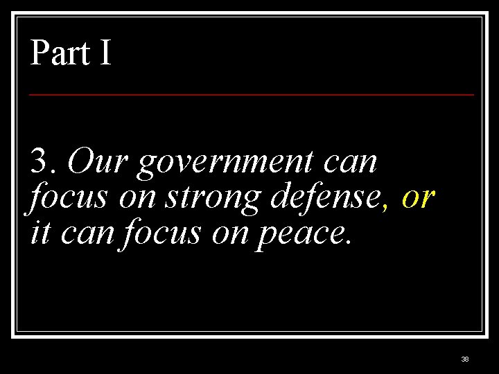 Part I 3. Our government can focus on strong defense, or it can focus