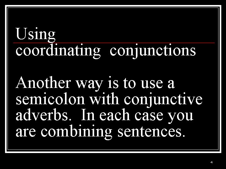 Using coordinating conjunctions Another way is to use a semicolon with conjunctive adverbs. In