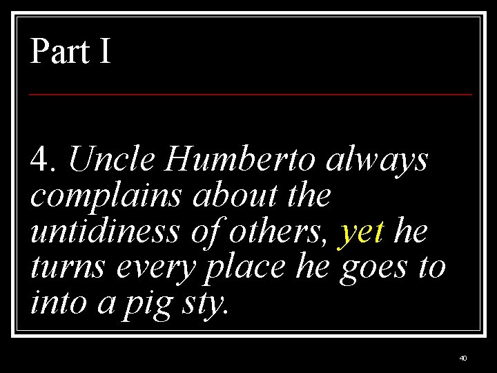 Part I 4. Uncle Humberto always complains about the untidiness of others, yet he