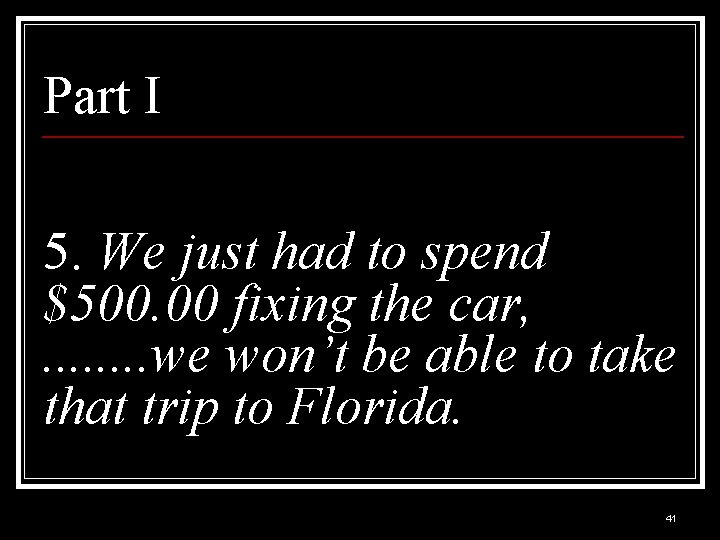 Part I 5. We just had to spend $500. 00 fixing the car, .
