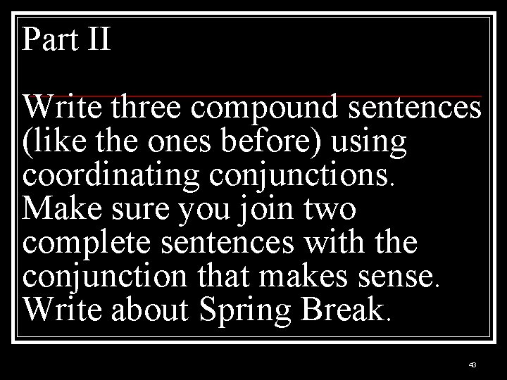 Part II Write three compound sentences (like the ones before) using coordinating conjunctions. Make