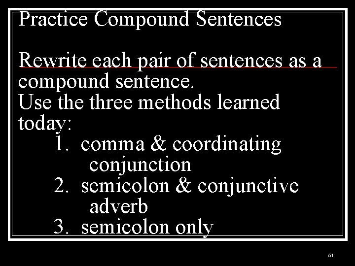 Practice Compound Sentences Rewrite each pair of sentences as a compound sentence. Use three