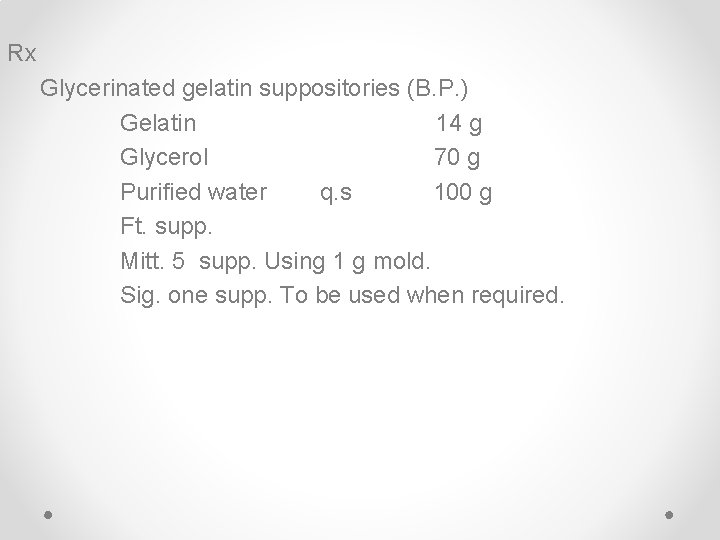 Rx Glycerinated gelatin suppositories (B. P. ) Gelatin 14 g Glycerol 70 g Purified