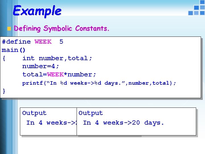 Example Defining Symbolic Constants. #define WEEK 5 7 main() { int number, total; number=4;