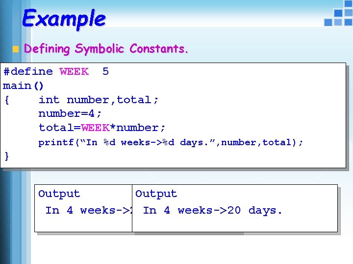 Example Defining Symbolic Constants. #define WEEK 5 7 main() { int number, total; number=4;