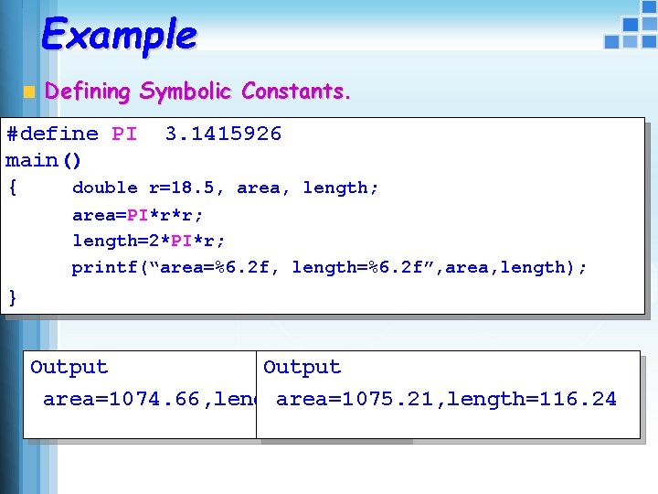 Example Defining Symbolic Constants. #define PI 3. 1415926 3. 14 main() { double r=18.