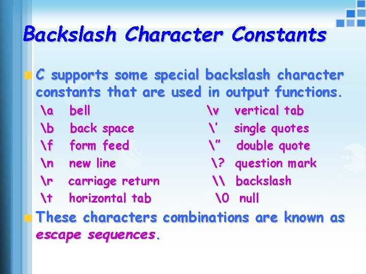 Backslash Character Constants C supports some special backslash character constants that are used in